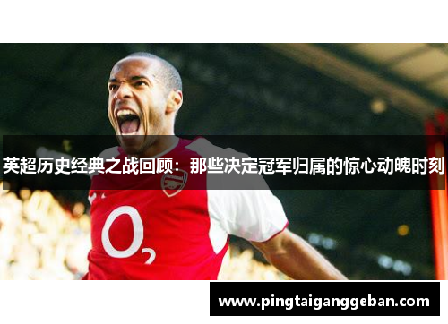 英超历史经典之战回顾：那些决定冠军归属的惊心动魄时刻